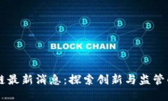 日本区块链最新消息：探索创新与监管的变革之